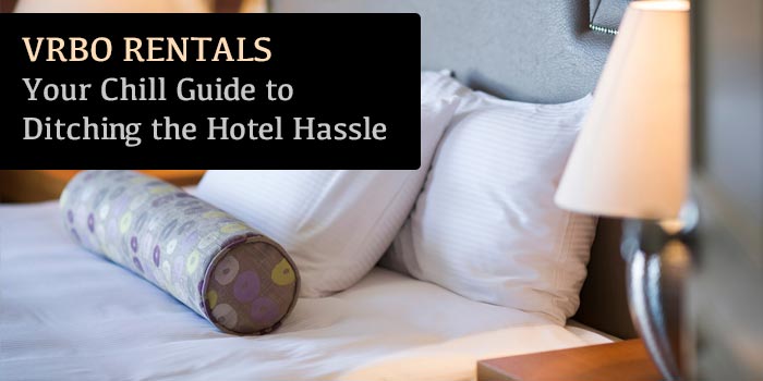 Ditch the Hotel Hassle: Your Chill Guide to VRBO Rentals