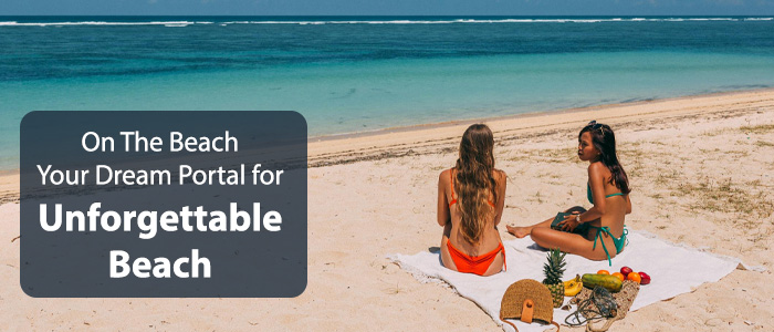 On The Beach: Your Dream Portal For An Unforgettable Vacation