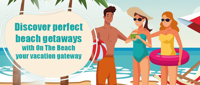 On The Beach: Introducing Your Gateway to Beach Vacations