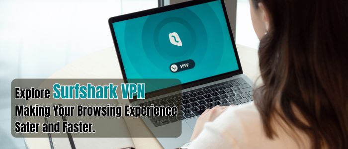 Surfshark: Making Your Browsing Experience Safer and Faster