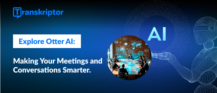 Otter AI: Make Your Meetings and Conversations Better and Smarter