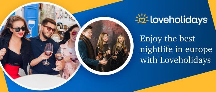 Enjoy the best nightlife in europe with Loveholidays