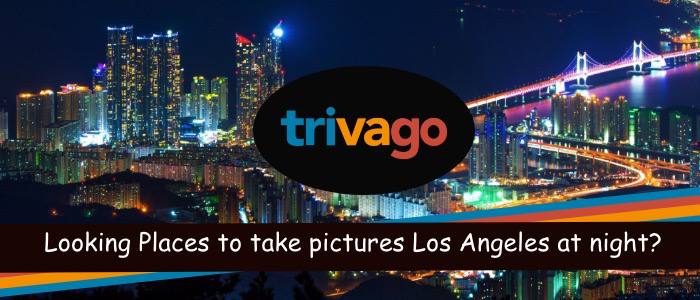 Looking for Places to Take Pictures in Los Angeles at Night? Check Out Trivago
