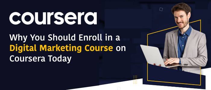 Why You Should Enroll in a Digital Marketing Course on Coursera Today