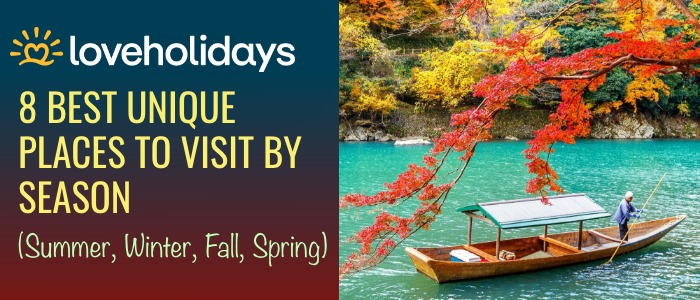 8 Best Unique Places to Visit by Season (Summer, Winter, Fall, Spring)